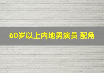 60岁以上内地男演员 配角